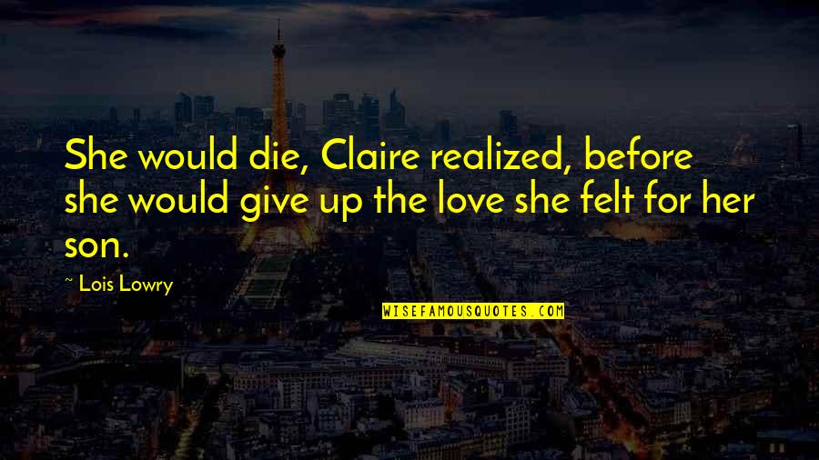 Realized Love Quotes By Lois Lowry: She would die, Claire realized, before she would