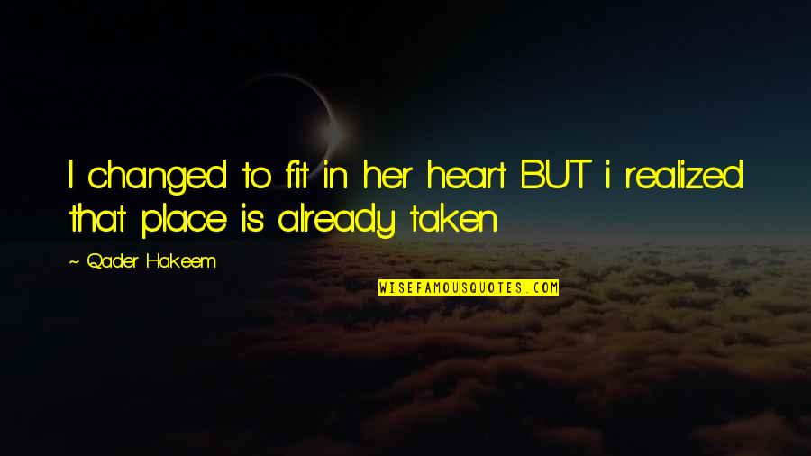 Realized Love Quotes By Qader Hakeem: I changed to fit in her heart BUT