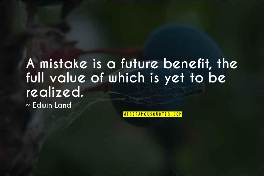 Realized My Mistake Quotes By Edwin Land: A mistake is a future benefit, the full