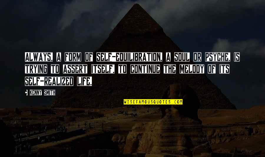 Realized Of Life Quotes By Kenny Smith: Always, a form of self-equilibration, a soul or Realized Of Life Quotes By Kenny Smith: Always, a form of self-equilibration, a soul or