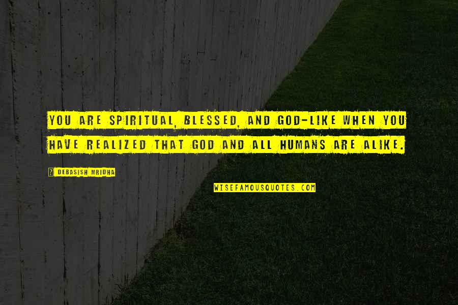 Realized Quotes Quotes By Debasish Mridha: You are spiritual, blessed, and god-like when you