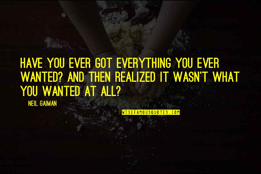 Realized What You Have Quotes By Neil Gaiman: Have you ever got everything you ever wanted?