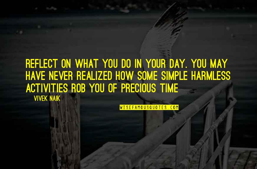 Realized What You Have Quotes By Vivek Naik: Reflect on what you do in your day.