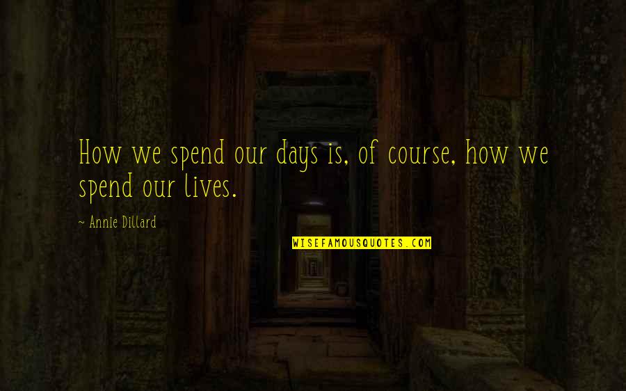 Realizer Software Quotes By Annie Dillard: How we spend our days is, of course, Realizer Software Quotes By Annie Dillard: How we spend our days is, of course,