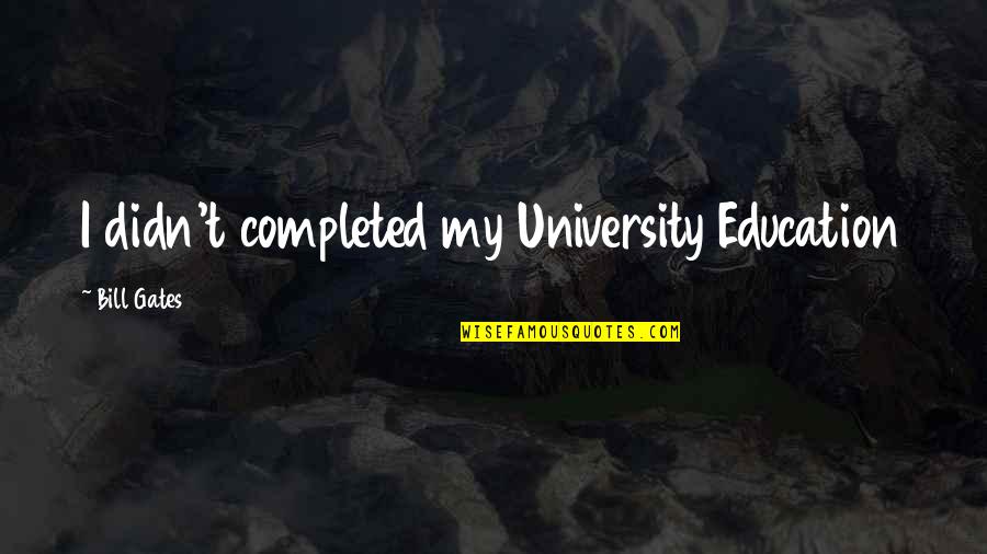 Realizing A Friendship Is Over Quotes By Bill Gates: I didn't completed my University Education