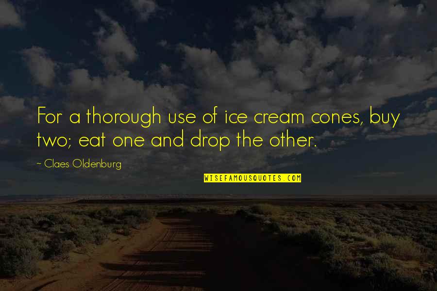 Realizing A Friendship Is Over Quotes By Claes Oldenburg: For a thorough use of ice cream cones,