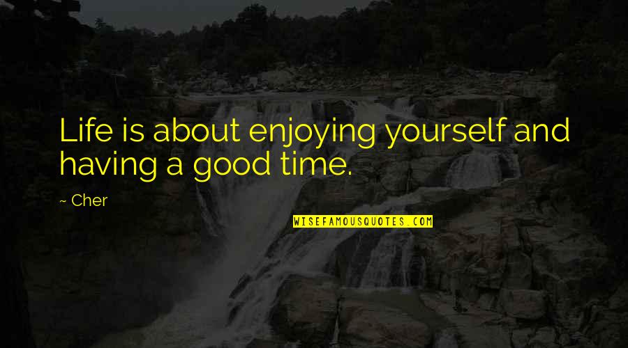 Realizing A Good Thing Quotes By Cher: Life is about enjoying yourself and having a