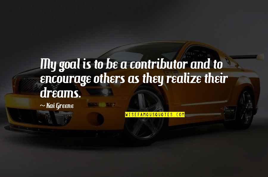 Realizing Dreams Quotes By Kai Greene: My goal is to be a contributor and