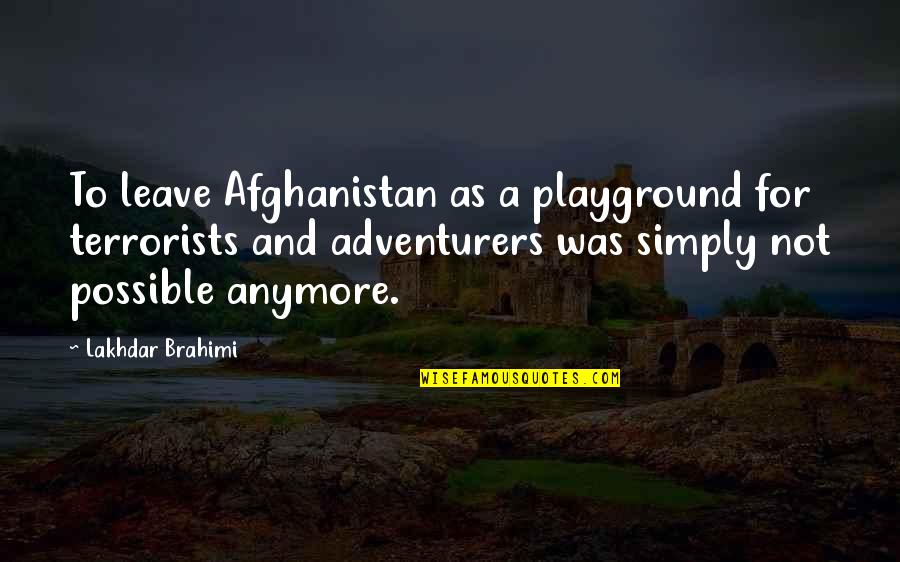 Realizing It's Not Meant To Be Quotes By Lakhdar Brahimi: To leave Afghanistan as a playground for terrorists Realizing It's Not Meant To Be Quotes By Lakhdar Brahimi: To leave Afghanistan as a playground for terrorists