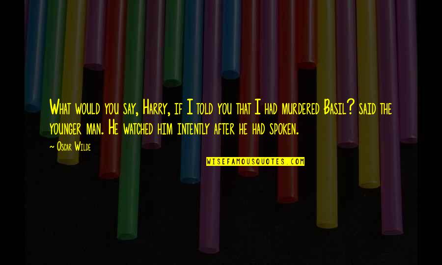 Realizing It's Time To Let Go Quotes By Oscar Wilde: What would you say, Harry, if I told