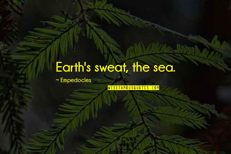 Realizing It's Too Late Quotes By Empedocles: Earth's sweat, the sea.