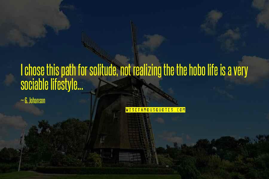 Realizing Life Quotes By G. Johanson: I chose this path for solitude, not realizing Realizing Life Quotes By G. Johanson: I chose this path for solitude, not realizing