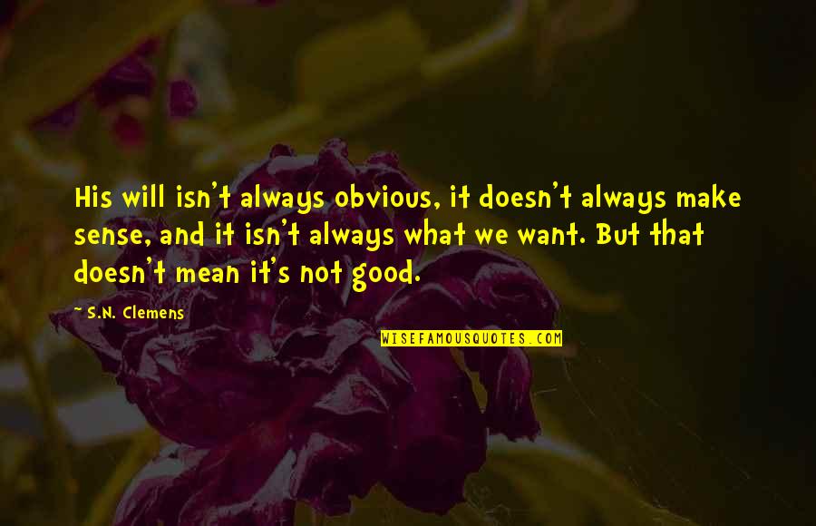 Realizing Love Is Right In Front Of You Quotes By S.N. Clemens: His will isn't always obvious, it doesn't always Realizing Love Is Right In Front Of You Quotes By S.N. Clemens: His will isn't always obvious, it doesn't always