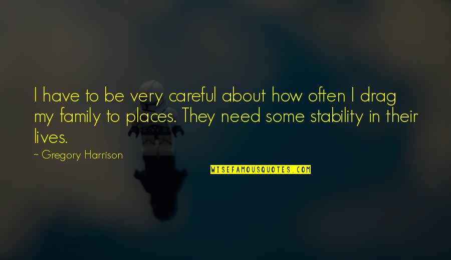 Realizing Potential Quotes By Gregory Harrison: I have to be very careful about how