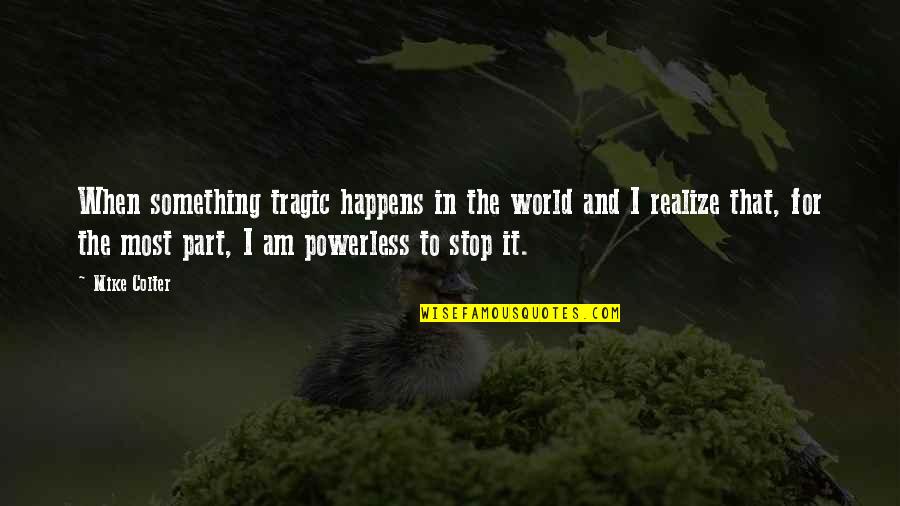 Realizing Something Is Over Quotes By Mike Colter: When something tragic happens in the world and Realizing Something Is Over Quotes By Mike Colter: When something tragic happens in the world and
