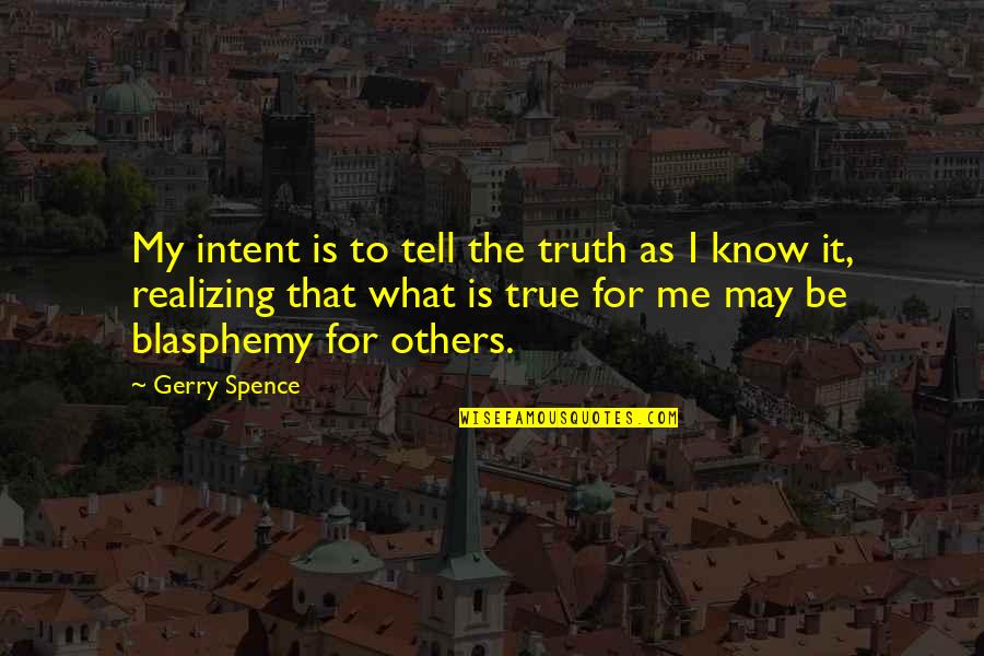 Realizing The Truth Quotes By Gerry Spence: My intent is to tell the truth as