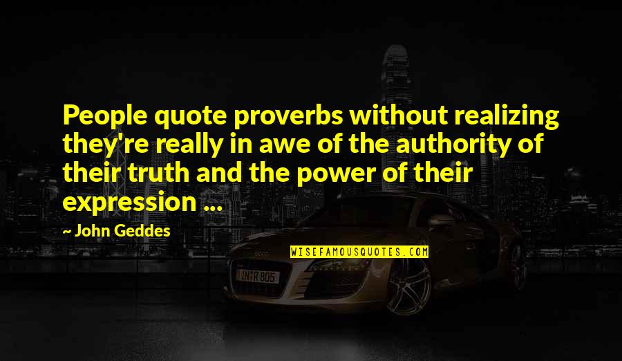 Realizing The Truth Quotes By John Geddes: People quote proverbs without realizing they're really in