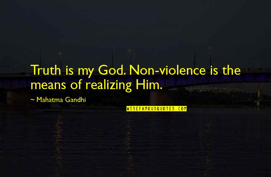 Realizing The Truth Quotes By Mahatma Gandhi: Truth is my God. Non-violence is the means