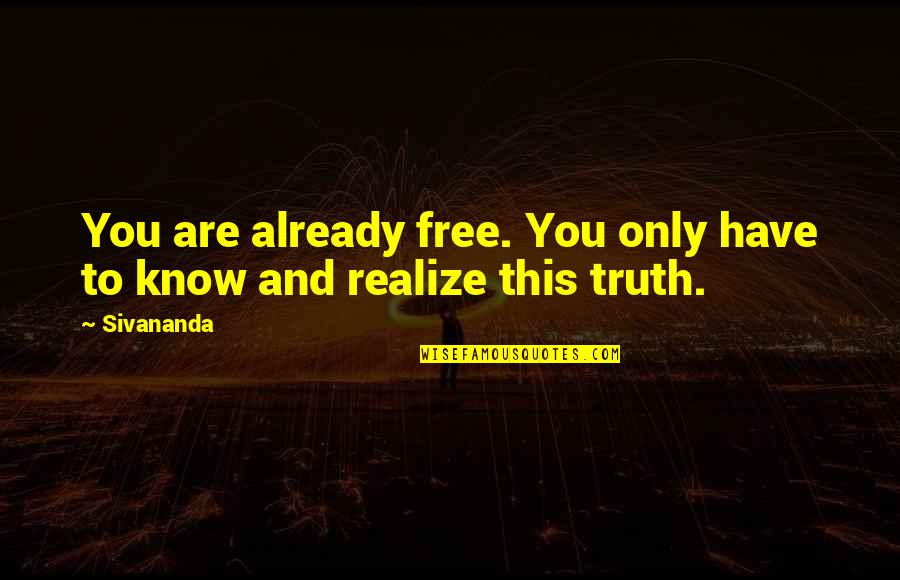 Realizing The Truth Quotes By Sivananda: You are already free. You only have to
