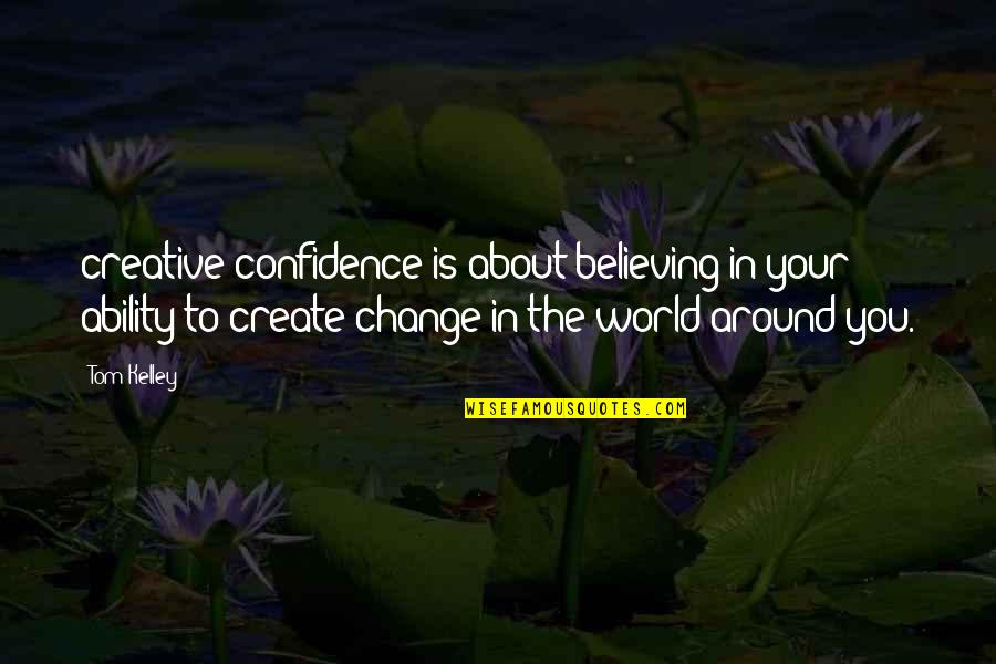 Realizing True Love Quotes By Tom Kelley: creative confidence is about believing in your ability Realizing True Love Quotes By Tom Kelley: creative confidence is about believing in your ability