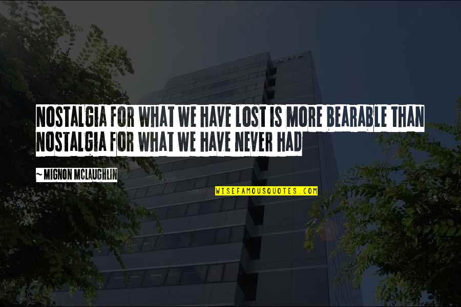 Realizing What You Had Too Late Quotes By Mignon McLaughlin: Nostalgia for what we have lost is more