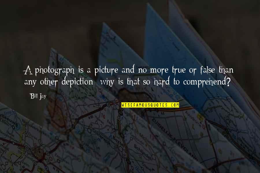 Realizing What You Had When It's Too Late Quotes By Bill Jay: A photograph is a picture and no more