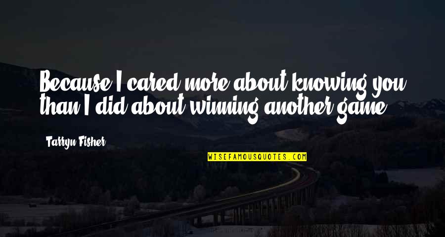 Realizing What You Had When It's Too Late Quotes By Tarryn Fisher: Because I cared more about knowing you than