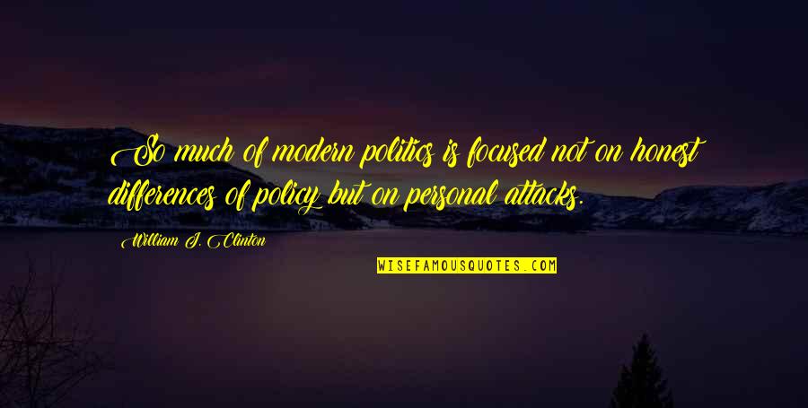 Realizing What You Had When It's Too Late Quotes By William J. Clinton: So much of modern politics is focused not