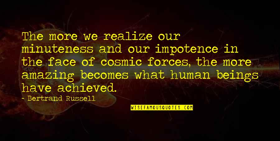 Realizing What You Have Quotes By Bertrand Russell: The more we realize our minuteness and our