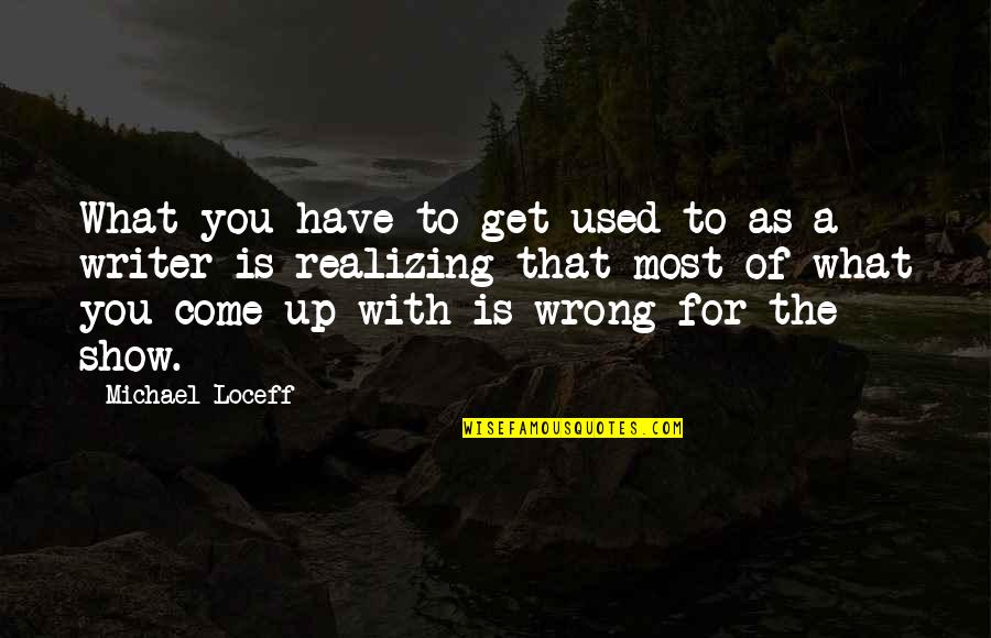 Realizing What You Have Quotes By Michael Loceff: What you have to get used to as