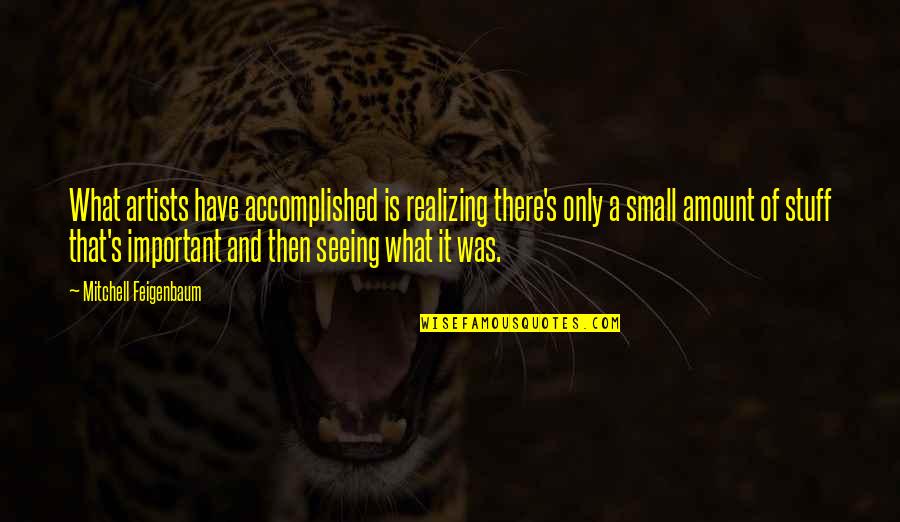 Realizing What You Have Quotes By Mitchell Feigenbaum: What artists have accomplished is realizing there's only