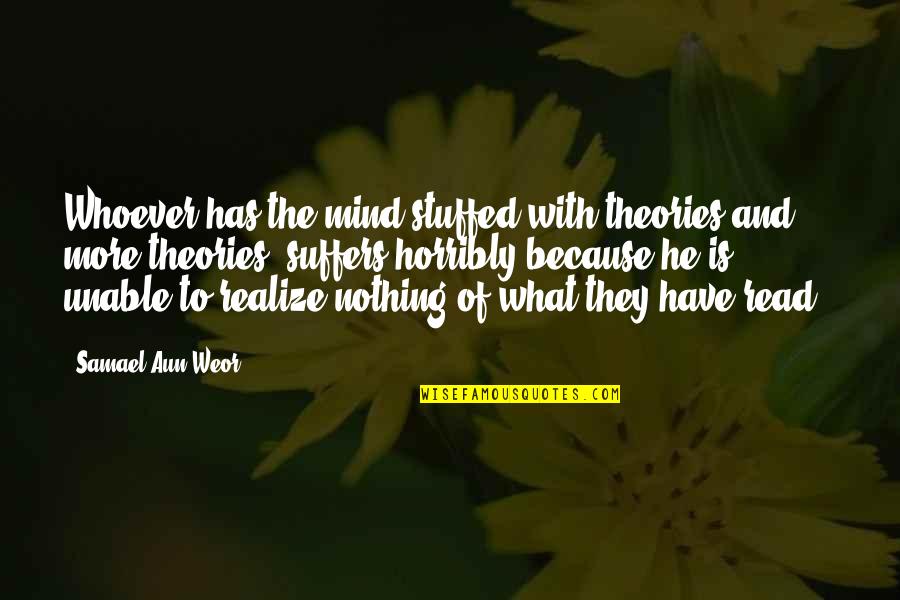 Realizing What You Have Quotes By Samael Aun Weor: Whoever has the mind stuffed with theories and