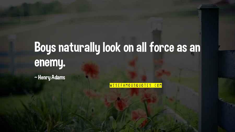 Realizing What You Lost Quotes By Henry Adams: Boys naturally look on all force as an