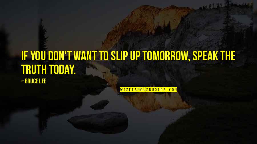 Realizing What's Important In Life Quotes By Bruce Lee: If you don't want to slip up tomorrow,