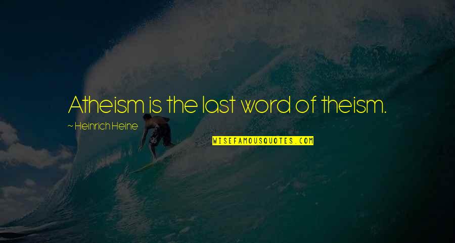 Realizing What's Important In Life Quotes By Heinrich Heine: Atheism is the last word of theism.