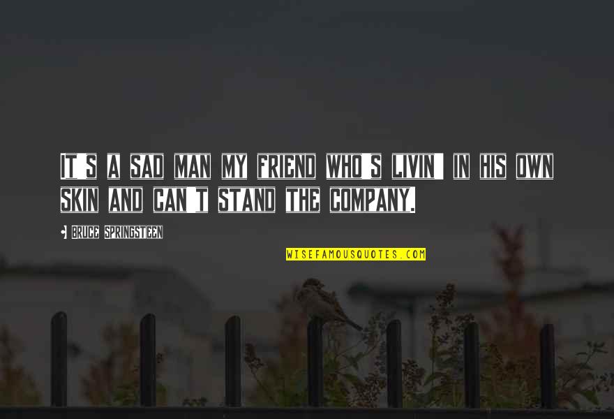 Realizing What's In Front Of You Quotes By Bruce Springsteen: It's a sad man my friend who's livin'