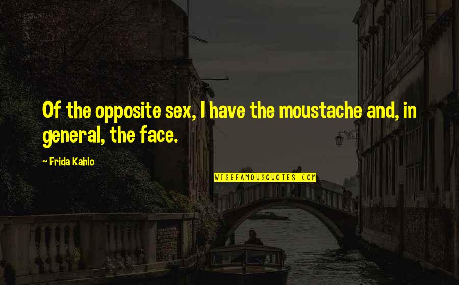 Realizing What's In Front Of You Quotes By Frida Kahlo: Of the opposite sex, I have the moustache