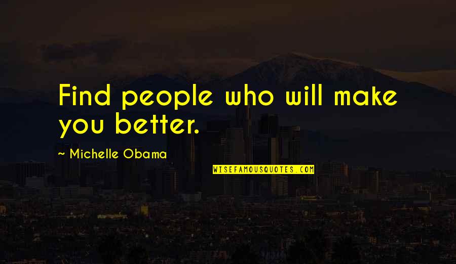 Realizing What's In Front Of You Quotes By Michelle Obama: Find people who will make you better.