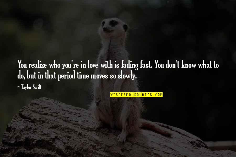 Realizing Who Is Really There For You Quotes By Taylor Swift: You realize who you're in love with is Realizing Who Is Really There For You Quotes By Taylor Swift: You realize who you're in love with is