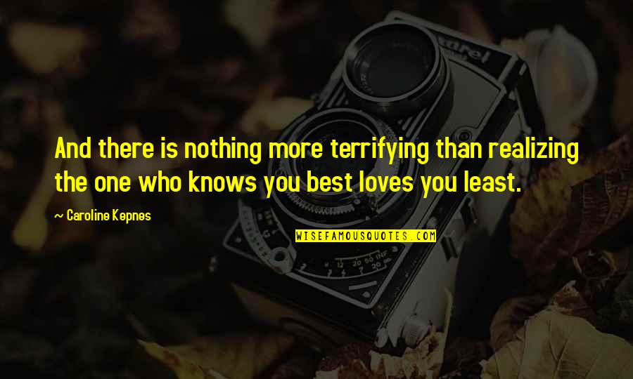 Realizing Who Is There For You Quotes By Caroline Kepnes: And there is nothing more terrifying than realizing