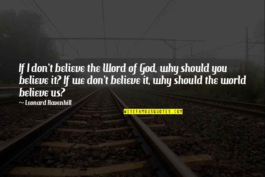 Realizing Who Matters In Life Quotes By Leonard Ravenhill: If I don't believe the Word of God,