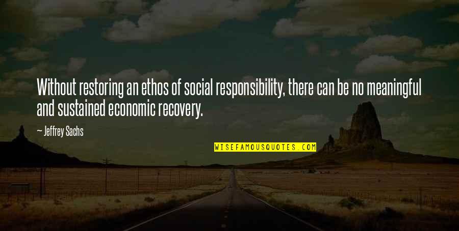 Realizing Who Really Cares Quotes By Jeffrey Sachs: Without restoring an ethos of social responsibility, there