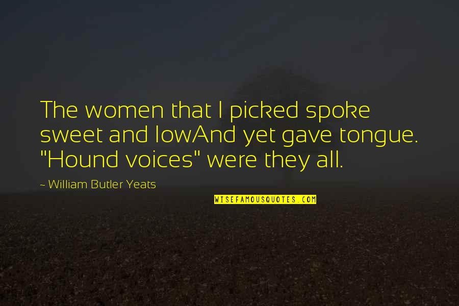 Realizing Who Really Cares Quotes By William Butler Yeats: The women that I picked spoke sweet and