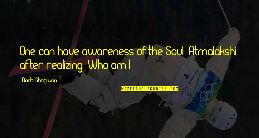 Realizing Who You Are Quotes By Dada Bhagwan: One can have awareness of the Soul (Atmalakshi)