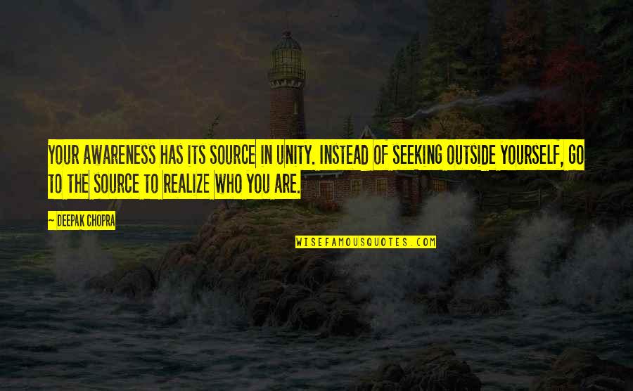 Realizing Who You Are Quotes By Deepak Chopra: Your awareness has its source in unity. Instead