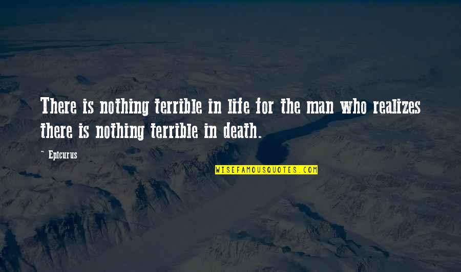 Realizing Who You Are Quotes By Epicurus: There is nothing terrible in life for the