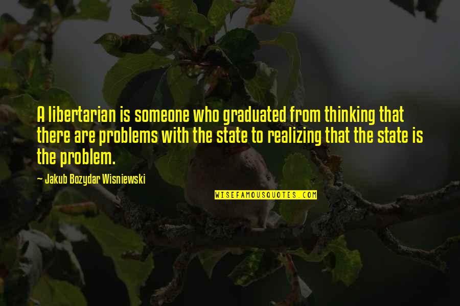 Realizing Who You Are Quotes By Jakub Bozydar Wisniewski: A libertarian is someone who graduated from thinking