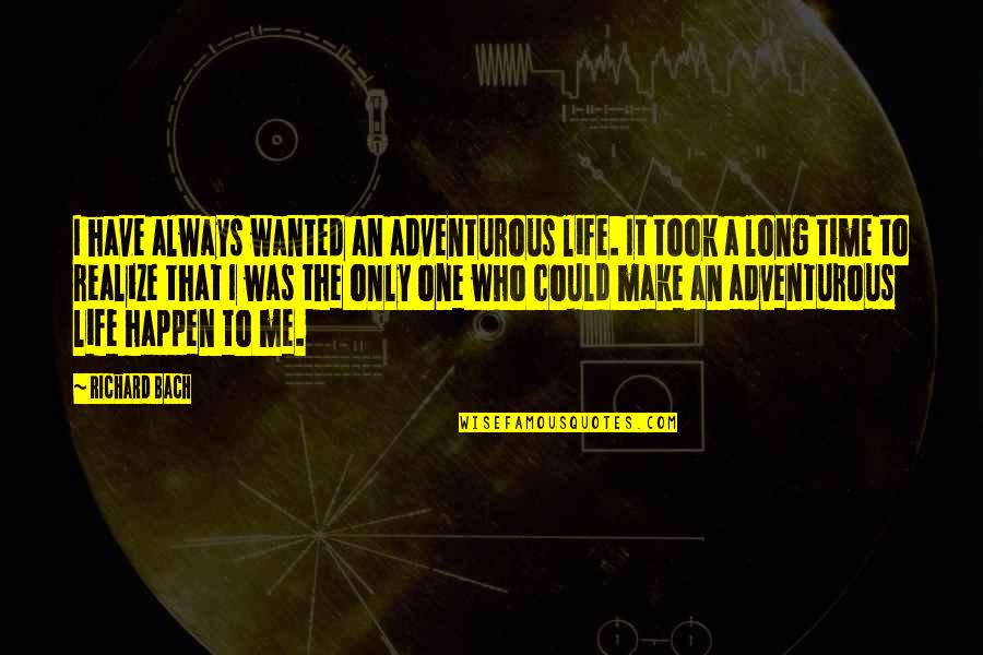 Realizing Who You Are Quotes By Richard Bach: I have always wanted an adventurous life. It