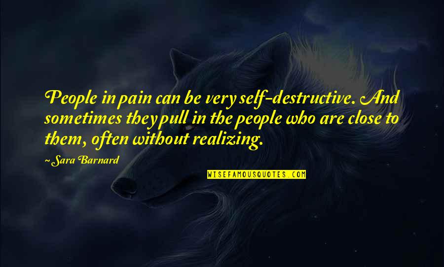 Realizing Who You Are Quotes By Sara Barnard: People in pain can be very self-destructive. And