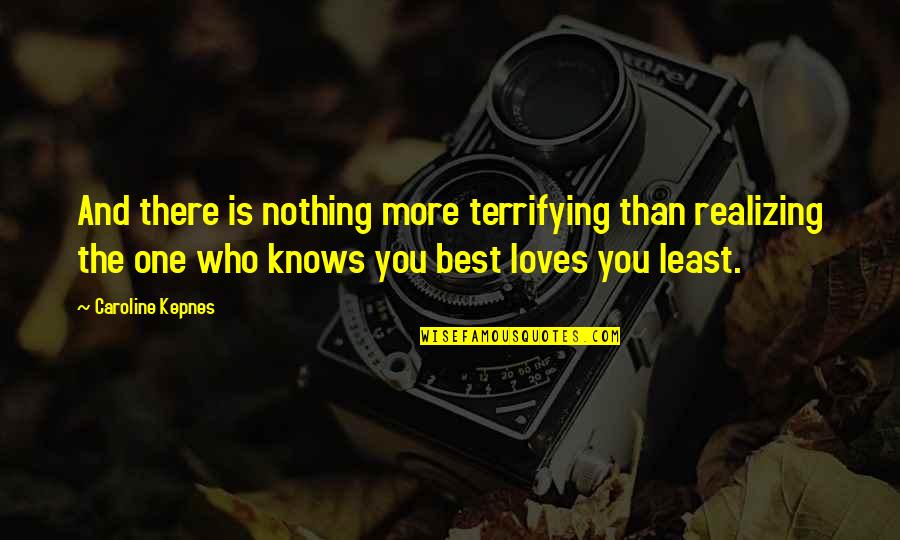 Realizing Who's There For You Quotes By Caroline Kepnes: And there is nothing more terrifying than realizing